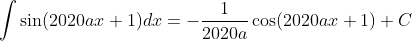 \displaystyle \int{{\sin (2020ax+1)dx=-\frac{1}{{2020a}}\cos (2020ax+1)+C}}